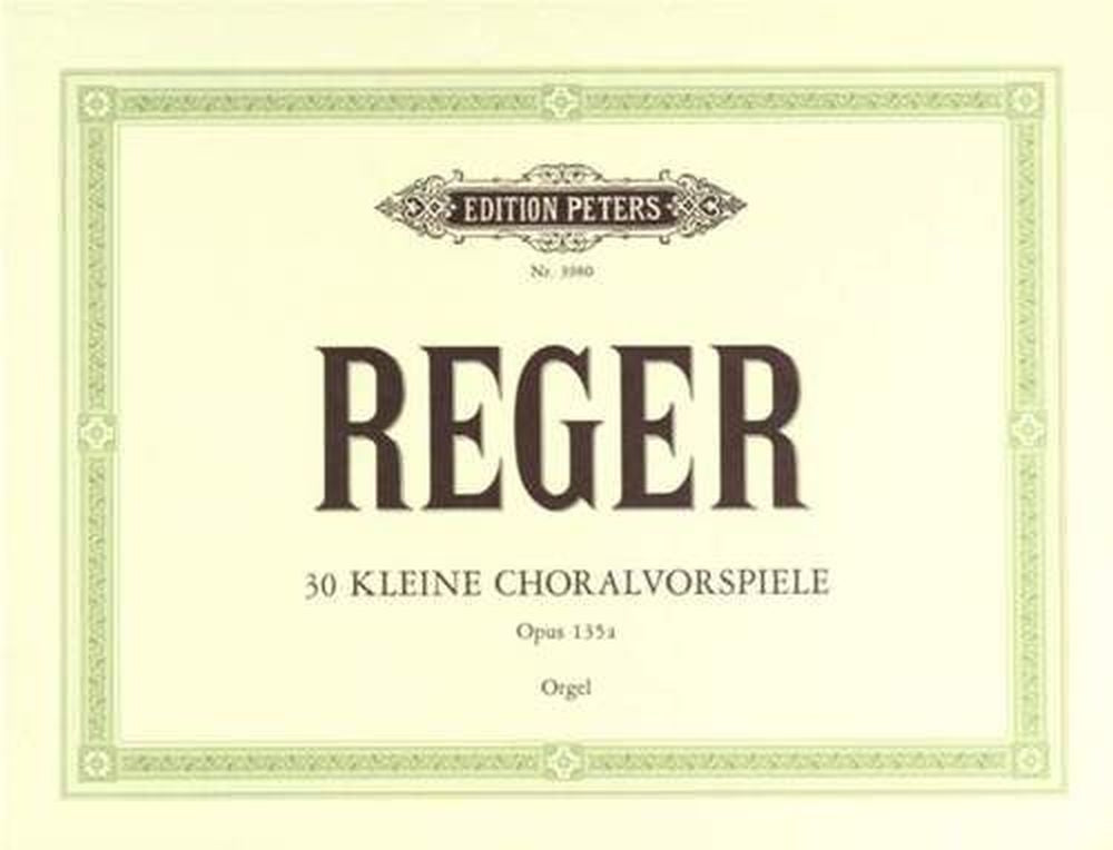 Reger: 30 kleine Choralvorspiele zu den gebräuchlichsten Chorälen op. 135a